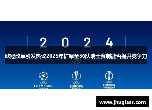 欧冠改革引发热议2025年扩军至36队瑞士赛制能否提升竞争力